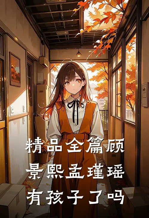 精品全篇顾景熙孟瑾瑶有孩子了吗