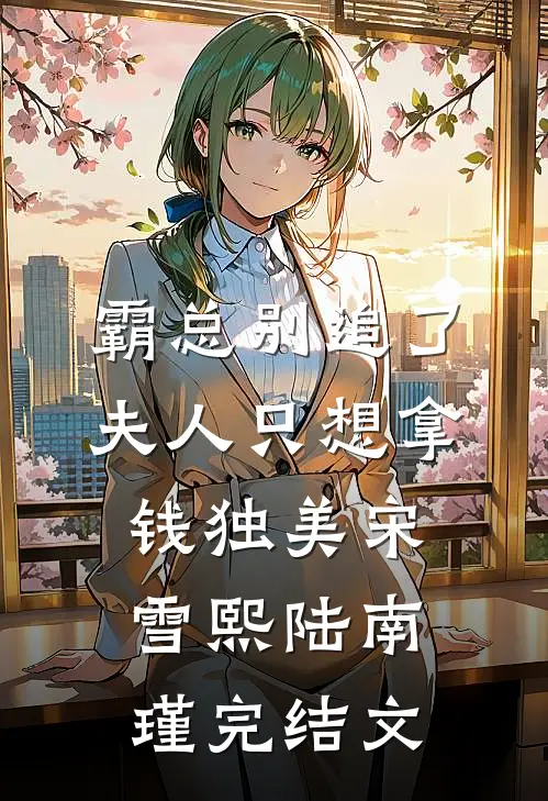 霸总别追了，夫人只想拿钱独美宋雪熙陆南瑾完结文