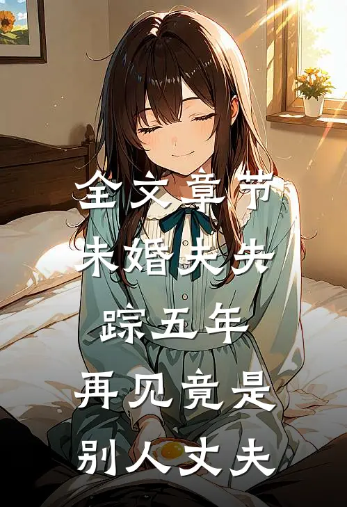 全文章节未婚夫失踪五年：再见竟是别人丈夫