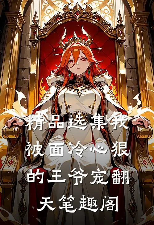 精品选集我被面冷心狠的王爷宠翻天笔趣阁