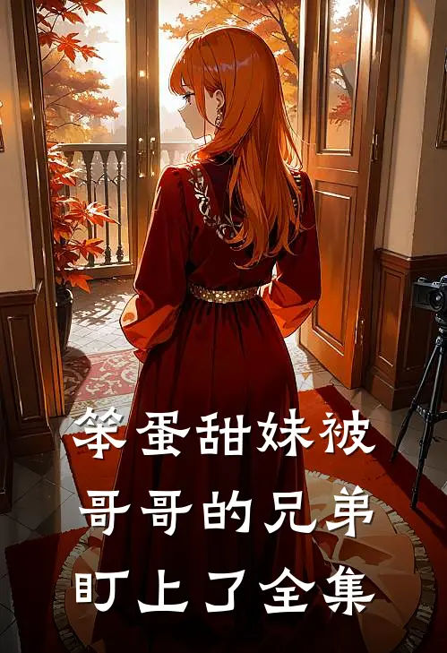 笨蛋甜妹被哥哥的兄弟盯上了全集