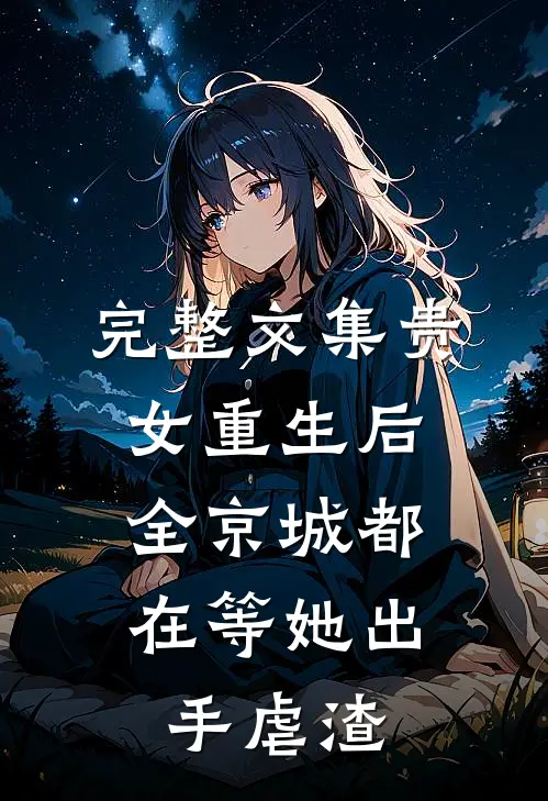 完整文集贵女重生后，全京城都在等她出手虐渣