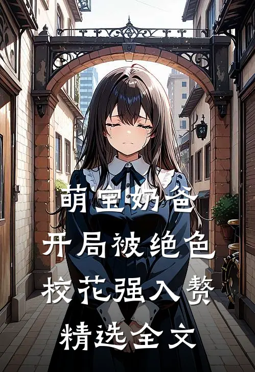 萌宝奶爸：开局被绝色校花强入赘精选全文