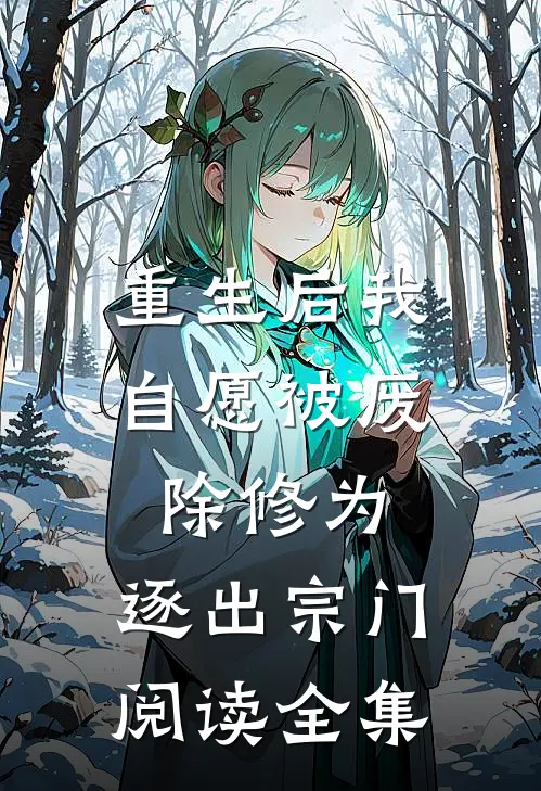 重生后我自愿被废除修为，逐出宗门阅读全集