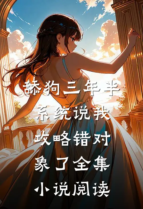 舔狗三年半,系统说我攻略错对象了全集小说阅读