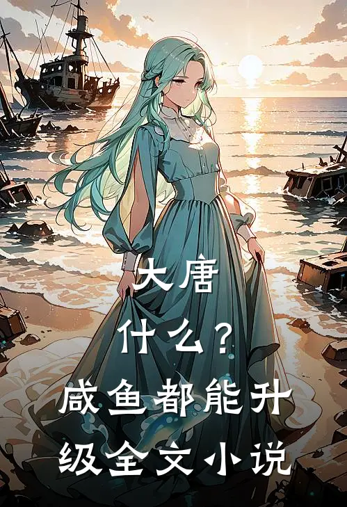 大唐：什么？咸鱼都能升级全文小说