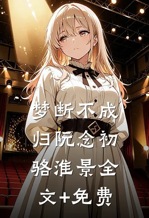 梦断不成归阮念初骆淮景全文+免费