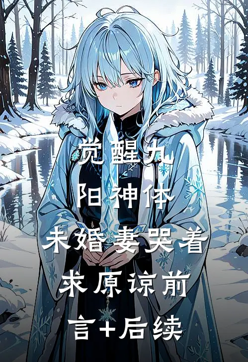 觉醒九阳神体，未婚妻哭着求原谅前言+后续