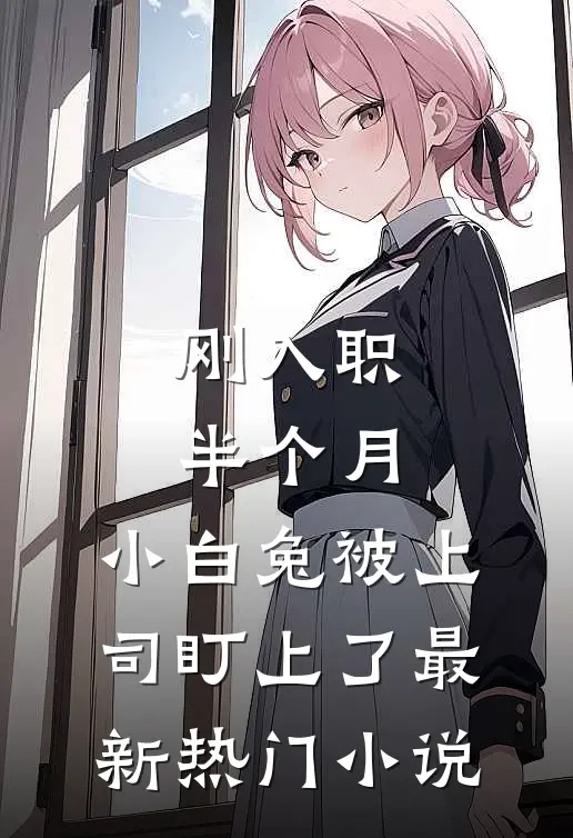 刚入职半个月，小白兔被上司盯上了最新热门小说
