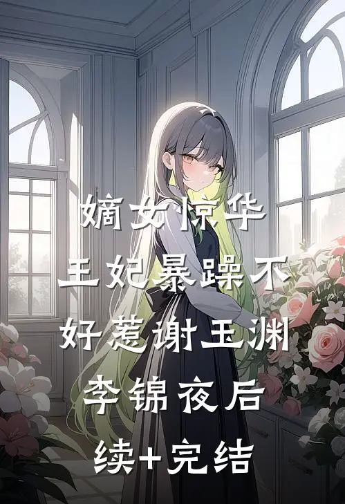 嫡女惊华：王妃暴躁不好惹谢玉渊李锦夜后续+完结