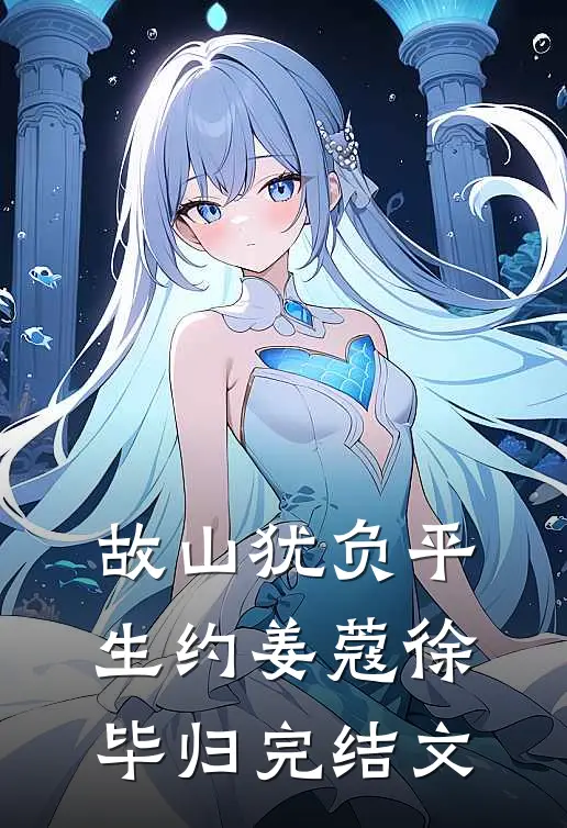 故山犹负平生约姜蔻徐毕归完结文