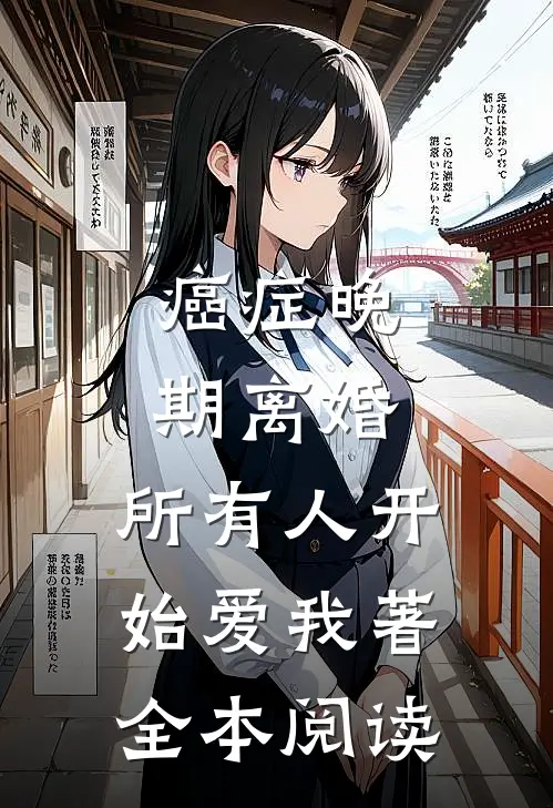 癌症晚期离婚,所有人开始爱我著全本阅读