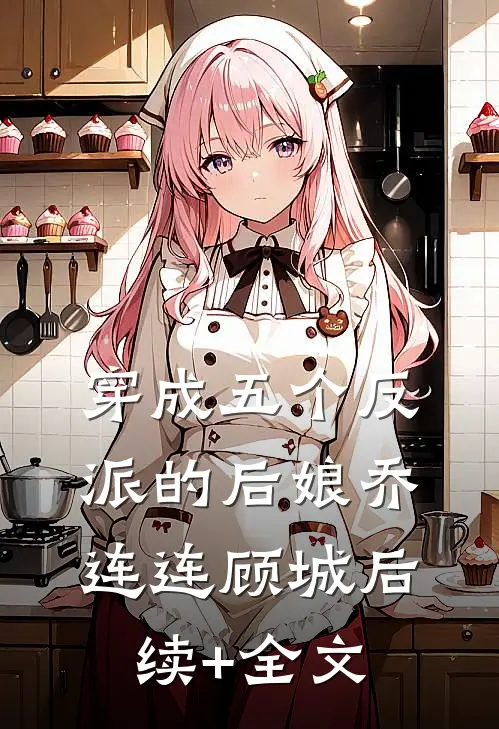 穿成五个反派的后娘乔连连顾城后续+全文