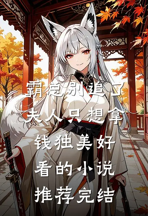 霸总别追了，夫人只想拿钱独美好看的小说推荐完结