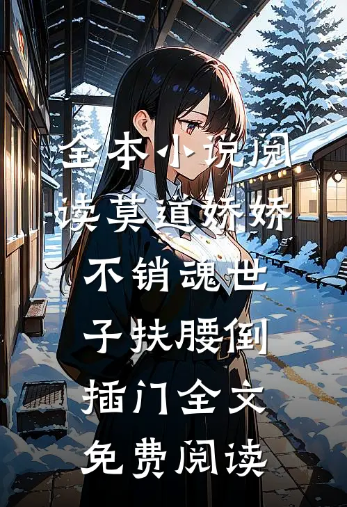 全本小说阅读莫道娇娇不销魂世子扶腰倒插门全文免费阅读