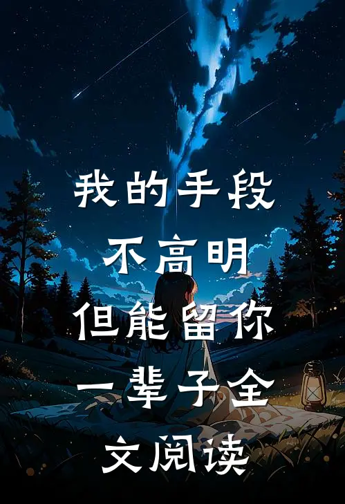我的手段不高明，但能留你一辈子全文阅读