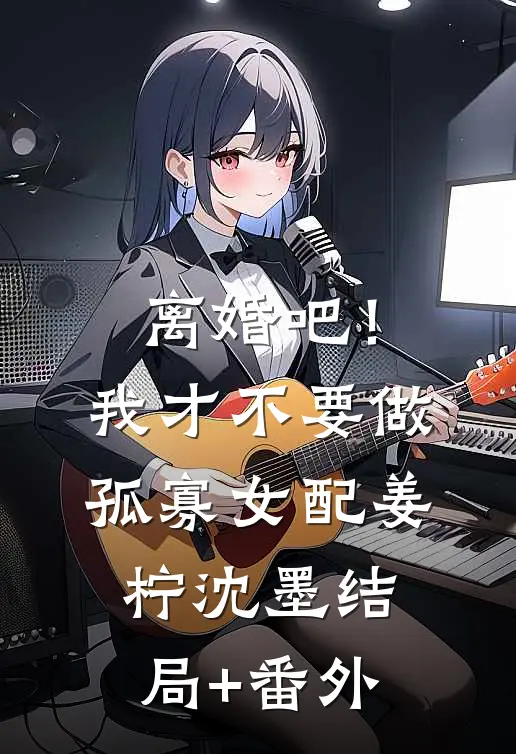 离婚吧！我才不要做孤寡女配姜柠沈墨结局+番外
