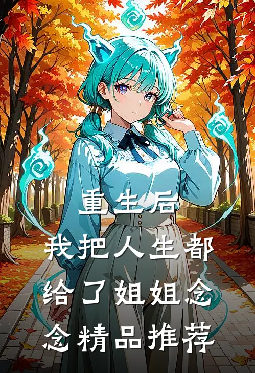 重生后,我把人生都给了姐姐 念念精品推荐