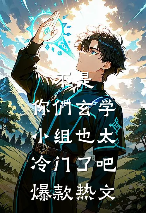 不是，你们玄学小组也太冷门了吧爆款热文
