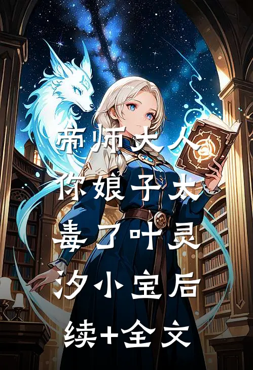 帝师大人，你娘子太毒了叶灵汐小宝后续+全文