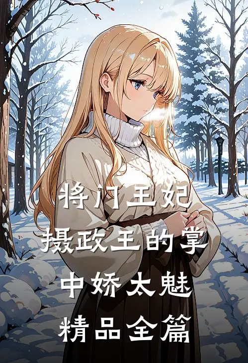 将门王妃：摄政王的掌中娇太魅精品全篇