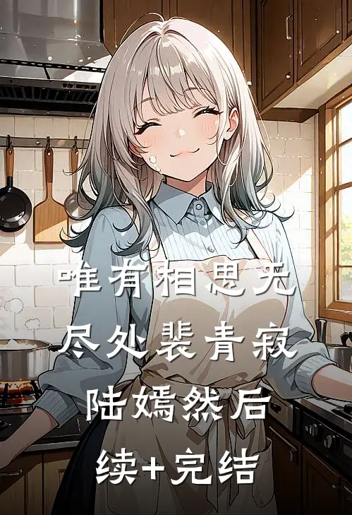 唯有相思无尽处裴青寂陆嫣然后续+完结