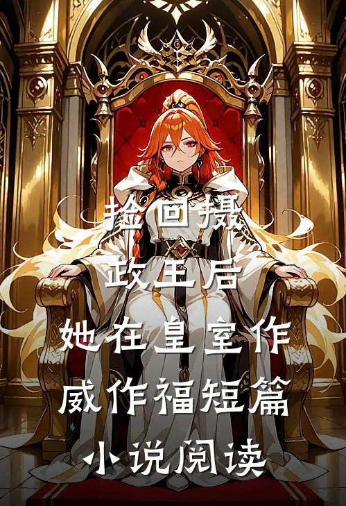 捡回摄政王后，她在皇室作威作福短篇小说阅读
