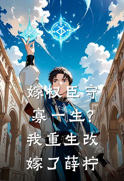 嫁权臣守寡一生?我重生改嫁了薛柠