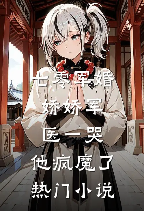 七零军婚：娇娇军医一哭，他疯魔了热门小说