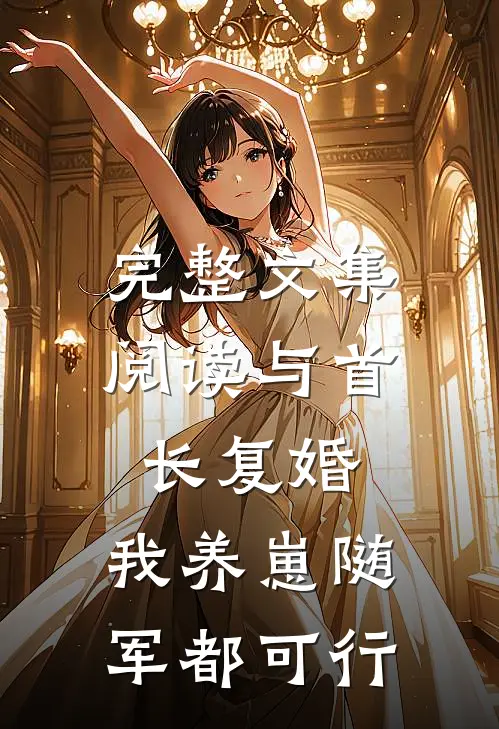 完整文集阅读与首长复婚，我养崽随军都可行