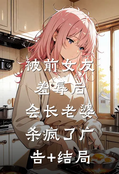 被前女友羞辱后，会长老婆杀疯了广告+结局