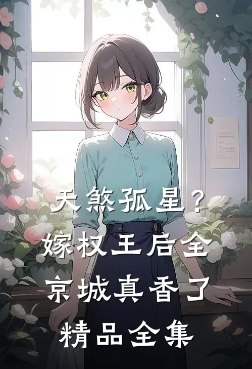 天煞孤星？嫁权王后全京城真香了精品全集