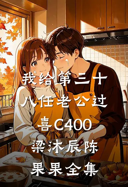我给第三十八任老公过喜C400梁沐辰陈果果全集