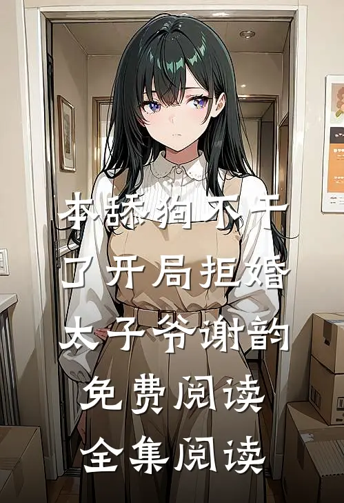 本舔狗不干了开局拒婚太子爷谢韵免费阅读全集阅读