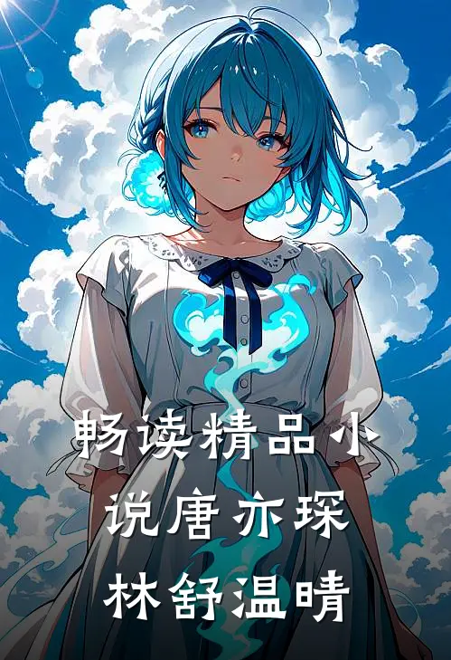 畅读精品小说唐亦琛林舒温晴