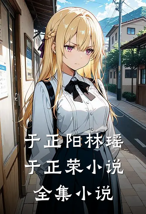 于正阳林瑶于正荣小说全集小说
