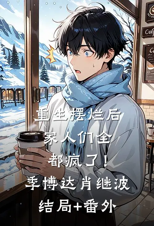重生摆烂后，家人们全都疯了！季博达肖继波结局+番外