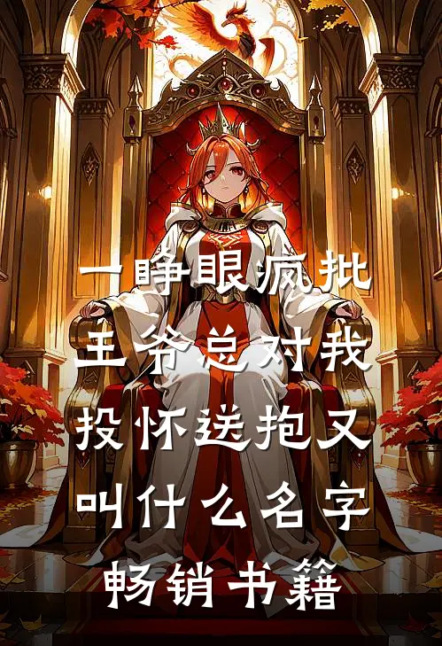 一睁眼疯批王爷总对我投怀送抱又叫什么名字畅销书籍