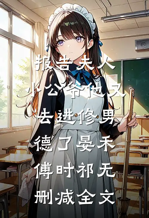 报告夫人，小公爷他又去进修男德了晏禾傅时祁无删减全文