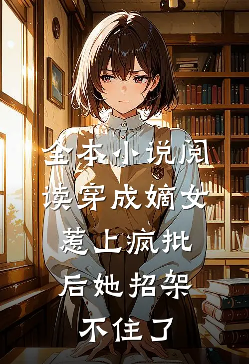 全本小说阅读穿成嫡女，惹上疯批后她招架不住了