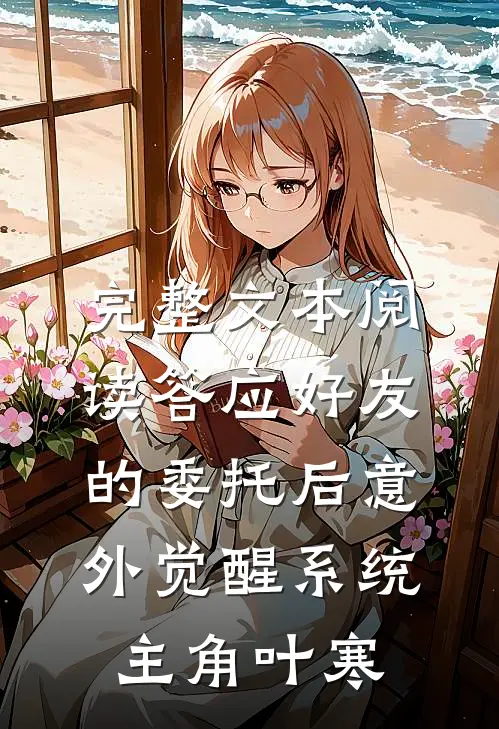 完整文本阅读答应好友的委托后意外觉醒系统主角叶寒