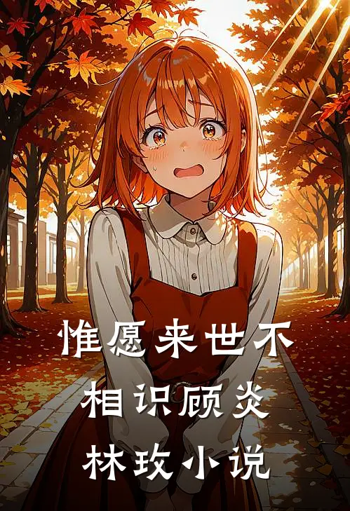 惟愿来世不相识顾炎林玫小说
