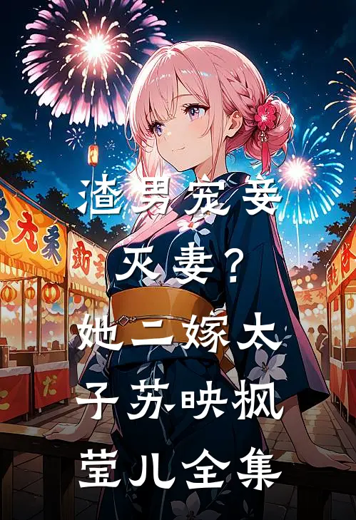 渣男宠妾灭妻？她二嫁太子苏映枫莹儿全集