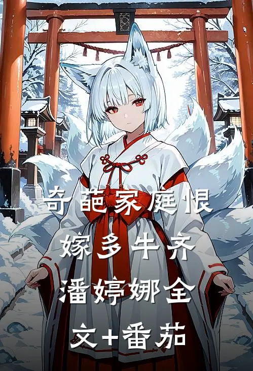 奇葩家庭恨嫁多牛齐潘婷娜全文+番茄