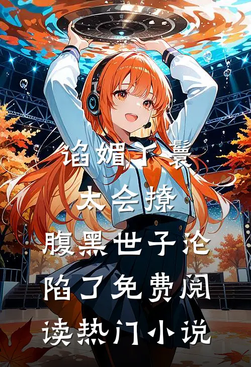 谄媚丫鬟太会撩,腹黑世子沦陷了免费阅读热门小说