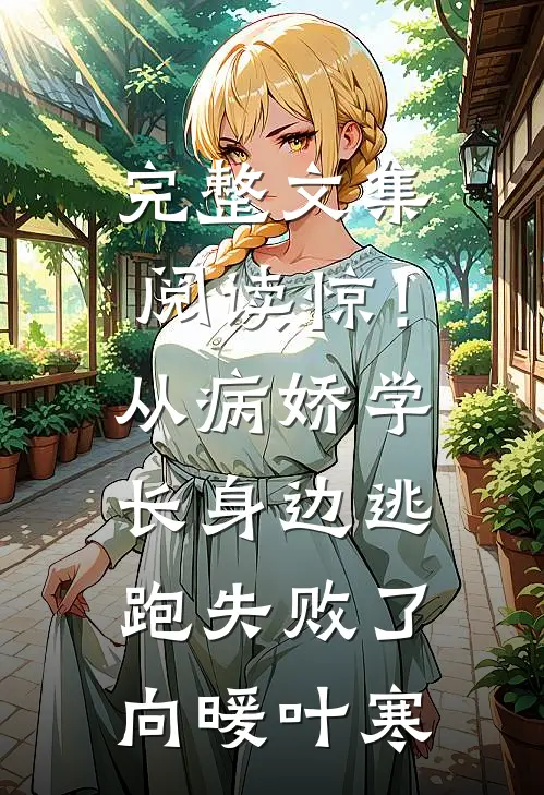完整文集阅读惊！从病娇学长身边逃跑失败了向暖叶寒