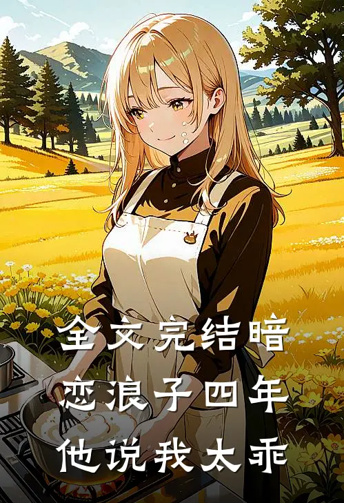 全文完结暗恋浪子四年，他说我太乖