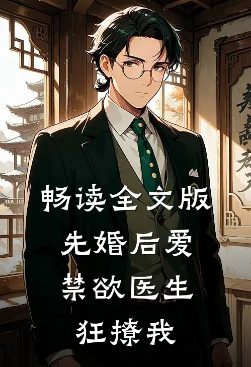 畅读全文版先婚后爱：禁欲医生狂撩我