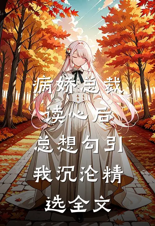 病娇总裁读心后，总想勾引我沉沦精选全文
