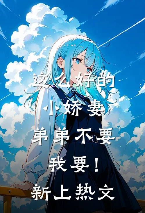 这么好的小娇妻，弟弟不要我要！新上热文